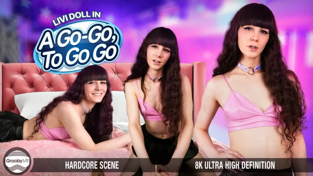 GROOBYVR – A Go-Go, To Go Go POV Sex With Livi Doll